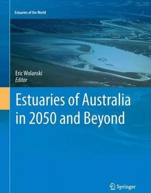 Estuaries of Australia in 2050 and beyond : Estuaries of the World - Eric Wolanski