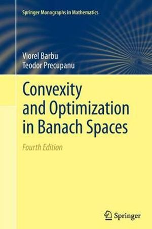 Convexity and Optimization in Banach Spaces : Springer Monographs in Mathematics - Viorel Barbu