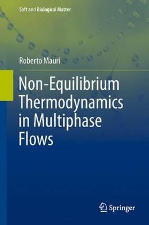 Non-Equilibrium Thermodynamics in Multiphase Flows : Soft and Biological Matter - Roberto Mauri