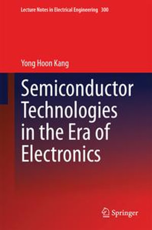 Semiconductor Technologies in the Era of Electronics : Lecture Notes in Electrical Engineering : Book 300 - Yong Hoon Kang