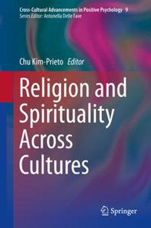 Religion and Spirituality Across Cultures : Cross-Cultural Advancements in Positive Psychology : Book 9 - Chu Kim-Prieto