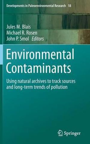 Environmental Contaminants : Using natural archives to track sources and long-term trends of pollution - Jules M. Blais