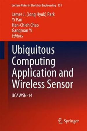 Ubiquitous Computing Application and Wireless Sensor : UCAWSN-14 - James J. (Jong Hyuk) Park