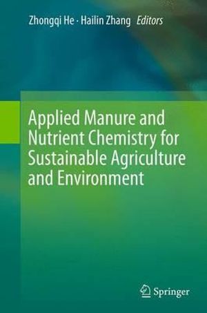 Applied Manure and Nutrient Chemistry for Sustainable Agriculture and Environment - Zhongqi He