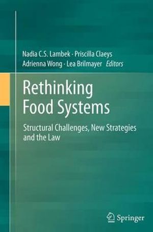 Rethinking Food Systems : Structural Challenges, New Strategies and the Law - Nadia C.S. Lambek