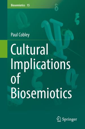 Cultural Implications of Biosemiotics : Biosemiotics : Book 15 - Paul Cobley