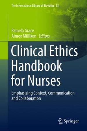 Clinical Ethics Handbook for Nurses : Emphasizing Context, Communication and Collaboration - Pamela Grace