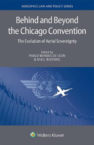 Behind and Beyond the Chicago Convention : The Evolution of Aerial Sovereignty - Pablo Mendes De Leon