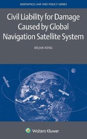 Civil Liability for Damage Caused by Global Navigation Satellite System : Aerospace Law and Policy - Dejian Kong