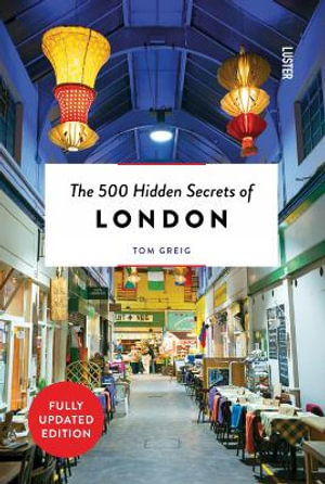 The 500 Hidden Secrets of London : The 500 Hidden Secrets - TOM GREIG