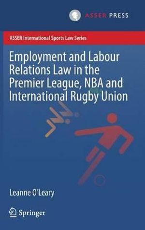 Employment and Labour Relations Law in the Premier League, NBA and International Rugby Union : ASSER International Sports Law Series - Leanne O'Leary