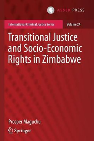 Transitional Justice and Socio-Economic Rights in Zimbabwe : International Criminal Justice Series - Prosper Maguchu