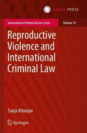 Reproductive Violence and International Criminal Law : International Criminal Justice Series - Tanja Altunjan