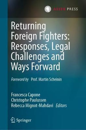 Returning Foreign Fighters : Responses, Legal Challenges and Ways Forward - Francesca Capone