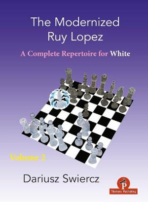 The Modernized Ruy Lopez - Volume 2 : Complete Opening Repertoire for White - Dariusz Swiercz
