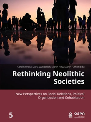 Rethinking Neolithic Societies : New Perspectives on Social Relations, Political Organization and Cohabitation - Caroline Heitz