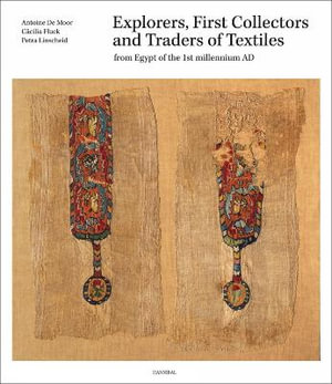 Explorers, First Collectors and Traders of Textiles : From Egypt of the 1st millennium AD - ANTOINE DE MOOR