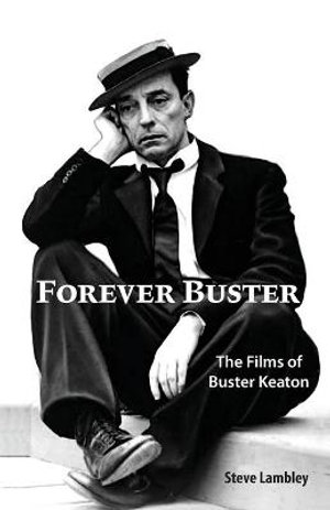 Forever Buster : The Films of Buster Keaton - Steve Lambley