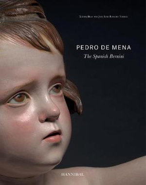 Pedro de Mena : The Spanish Bernini - Xavier Bray