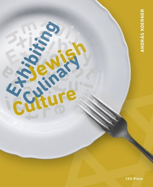 Exhibiting Jewish Culinary Culture - AndrÃ¡s Koerner