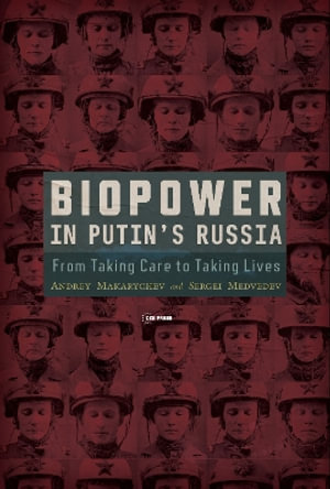 Biopower in Putin's Russia : From Taking Care to Taking Lives - Andrey Makarychev