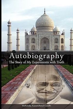 Autobiography : The Story of My Experiments with Truth - Mohandas Karamchand Gandhi