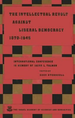 The Intellectual Revolt Against Liberal Democracy, 1875-1945 : International Colloquium in Memory of Jacob L. Talmon - Author Zeev Sternhell