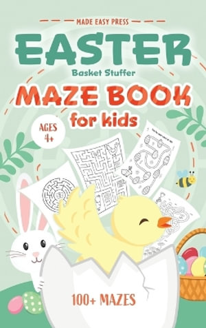 Easter Basket Stuffer Maze Book : Preschool Activity Gift Book for Kids Ages 4-8 With 100+ Mazes Featuring Rabbits, Easter Eggs, Flowers, and More - Made Easy Press