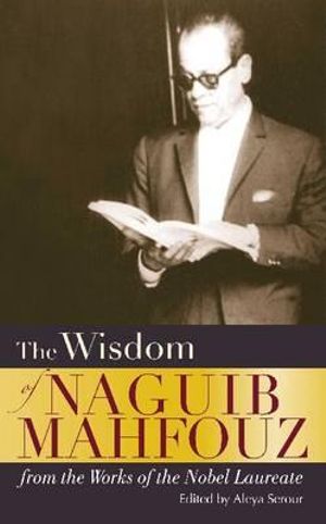 The Wisdom of Naguib Mahfouz : from the Works of the Nobel Laureate - Naguib Mahfouz