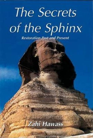 The Secrets of the Sphinx : Restoration Past and Present - Zahi A. Hawass