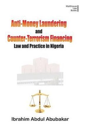 Anti-Money Laundering and Counter-Terrorism Financing. Law and Practice in Nigeria - Ibrahim Abdul Abubakar