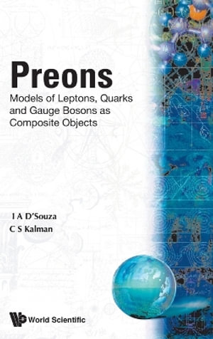 Preons : Models of Leptons, Quarks and Gauge Bosons as Composite Particles :  Models of Leptons, Quarks and Gauge Bosons as Composite Particles - Calvin S. Kalman