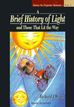 Brief History of Light and Those That Lit The Way : Popular Science - Richard J. Weiss