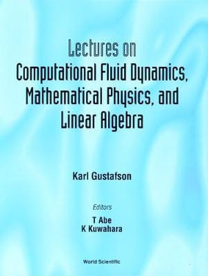 Lectures On Computational Fluid Dynamics, Mathematical Physics And Linear Algebra - Karl Gustafson