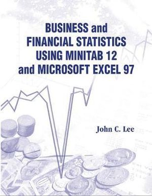 Business And Financial Statistics Using Minitab 12 And Microsoft Excel 97 - John C. Lee