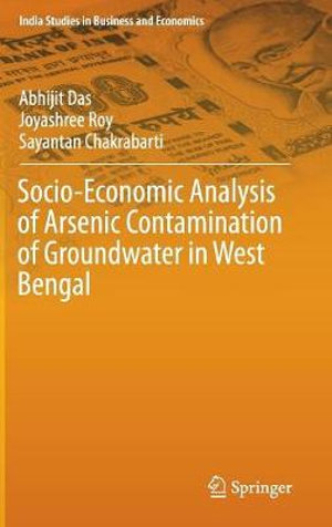 Socio-Economic Analysis of Arsenic Contamination of Groundwater in West Bengal : India Studies in Business and Economics - Abhijit Das