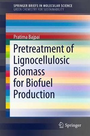 Pretreatment of Lignocellulosic Biomass for Biofuel Production : SpringerBriefs in Green Chemistry for Sustainability - Pratima Bajpai