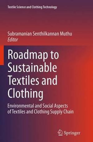 Roadmap to Sustainable Textiles and Clothing : Environmental and Social Aspects of Textiles and Clothing Supply Chain - Subramanian Senthilkannan Muthu