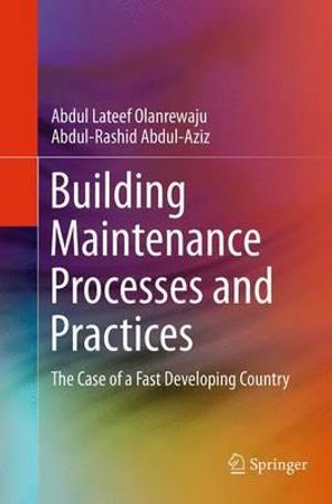 Building Maintenance Processes and Practices : The Case of a Fast Developing Country - Abdul Lateef Olanrewaju