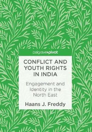 Conflict and Youth Rights in India : Engagement and Identity in the North East - Haans J. Freddy