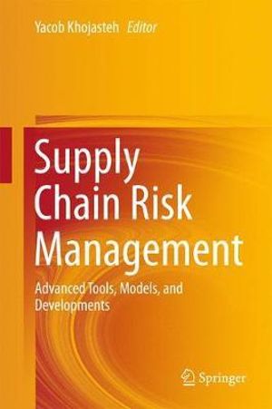 Supply Chain Risk Management : Advanced Tools, Models, and Developments - Yacob Khojasteh