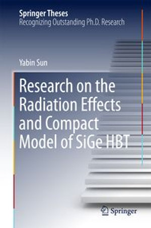 Research on the Radiation Effects and Compact Model of SiGe HBT : Springer Theses - Yabin Sun