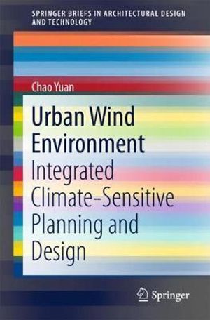 Urban Wind Environment : Integrated Climate-Sensitive Planning and Design - Chao Yuan