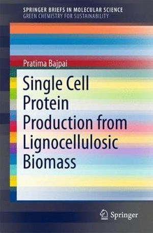 Single Cell Protein Production from Lignocellulosic Biomass : SpringerBriefs in Molecular Science - Pratima Bajpai