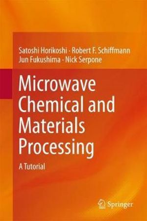 Microwave Chemical and Materials Processing : A Tutorial - Satoshi Horikoshi