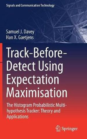 Track-Before-Detect Using Expectation Maximisation : The Histogram Probabilistic Multi-hypothesis Tracker: Theory and Applications - Samuel J. Davey