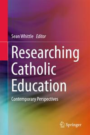 Researching Catholic Education : Contemporary Perspectives - Sean Whittle