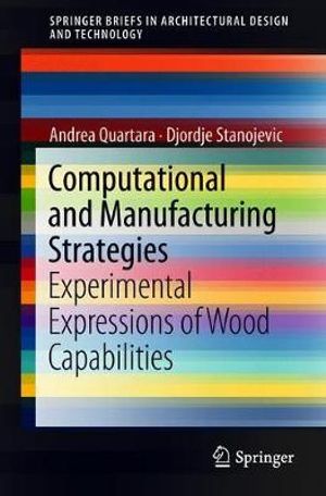 Computational and Manufacturing Strategies : Experimental Expressions of Wood Capabilities - Andrea Quartara