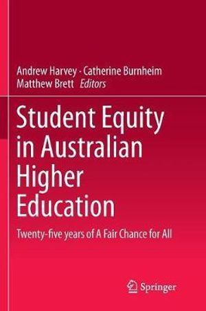 Student Equity in Australian Higher Education : Twenty-five years of A Fair Chance for All - Andrew Harvey