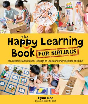 Happy Learning Book For Siblings, The : 50 Awesome Activities For Siblings To Learn And Play Together At Home - Fynn Fang Ting Sor